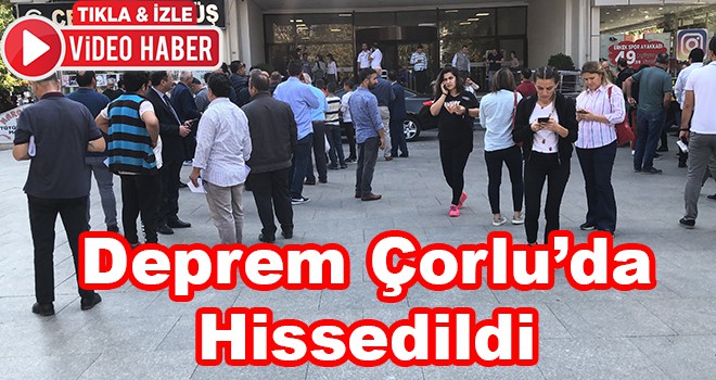 Silivri açıklarında meydana gelen deprem Çorlu'da da hissedildi