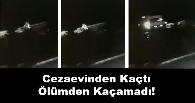 Cezaevinden kaçarken kazada öldü