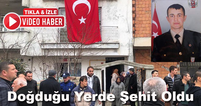 Doğduğu Yerde Şehit Oldu