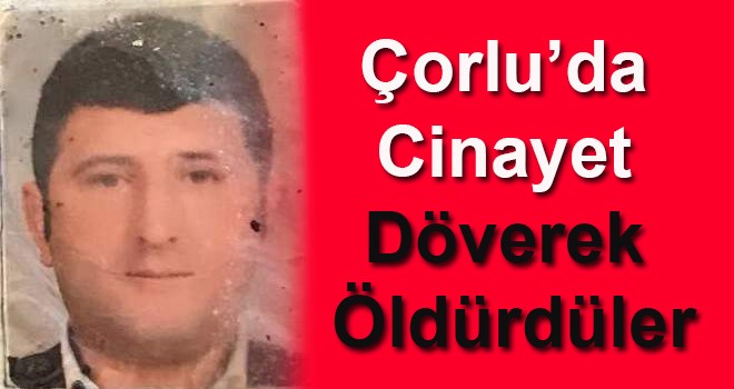 Çorlu'da Cinayet Döverek Öldürdüler